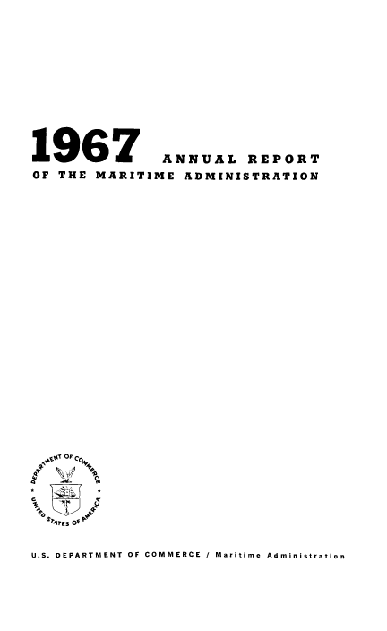 handle is hein.usfed/marad1967 and id is 1 raw text is: 1967 ANNUAL REPORT
OF THE MARITIME ADMINISTRATION
U.S. DEPARTMENT OF COMMERCE / Maritime  Administration


