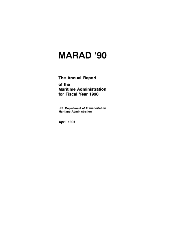 handle is hein.usfed/marad1990 and id is 1 raw text is: MARAD '90
The Annual Report
of the
Maritime Administration
for Fiscal Year 1990
U.S. Department of Transportation
Maritime Administration

April 1991


