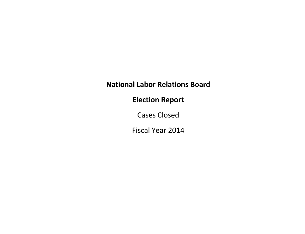 handle is hein.usfed/nlrbercc2014 and id is 1 raw text is: National Labor Relations Board
Election Report
Cases Closed
Fiscal Year 2014


