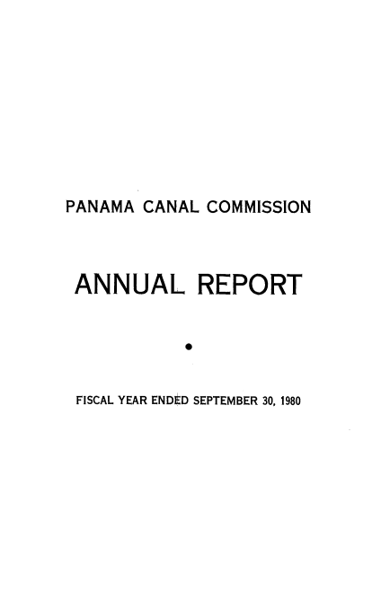 handle is hein.usfed/panaccar1980 and id is 1 raw text is: 









PANAMA CANAL COMMISSION



ANNUAL REPORT





FISCAL YEAR ENDED SEPTEMBER 30, 1980


