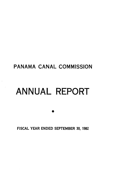 handle is hein.usfed/panaccar1982 and id is 1 raw text is: 











PANAMA CANAL COMMISSION




ANNUAL REPORT


            0


 FISCAL YEAR ENDED SEPTEMBER 30, 1982


