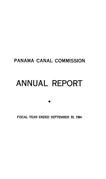handle is hein.usfed/panaccar1984 and id is 1 raw text is: 











PANAMA CANAL COMMISSION




ANNUAL REPORT


           S


 FISCAL YEAR ENDED SEPTEMBER 30, 1984



