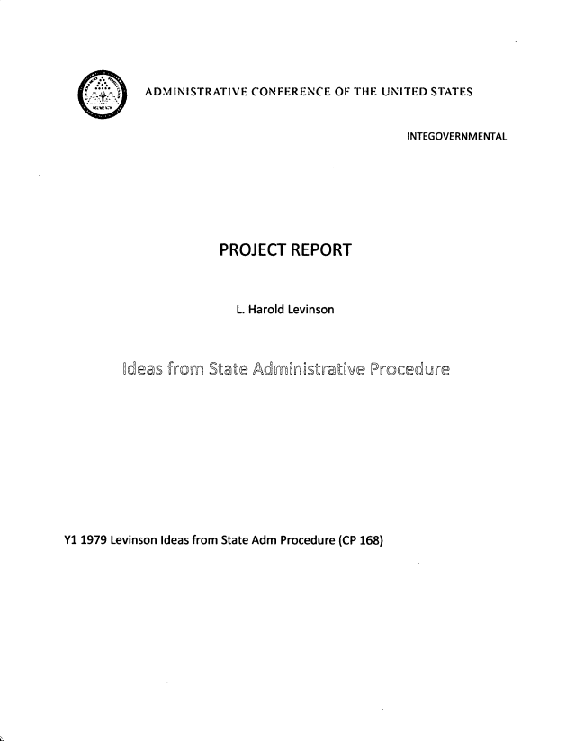 handle is hein.usfed/pjispisa0001 and id is 1 raw text is: 




ADMINISTRATIVE CONFERENCE OF THE UNITED STATES


ITi


                                      INTEGOVERNMENTAL







             PROJECT  REPORT



               L. Harold Levinson



ideas from State Admnstratve Procedure


Y1 1979 Levinson Ideas from State Adm Procedure (CP 168)


