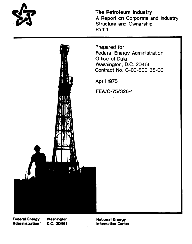 handle is hein.usfed/pmidya0001 and id is 1 raw text is: 


*v


The  Petroleum  Industry
A  Report on Corporate  and Industry
Structure and Ownership
Part 1


Prepared  for
Federal Energy  Administration
Office of Data
Washington,  D.C. 20461
Contract No. C-03-500   35-00

April 1975

FEA/C-75/326-1


an


I1 X .


TIl lI


I


Federal Energy
Administration'


Washington
D.C. 20461


National Energy
information Center



