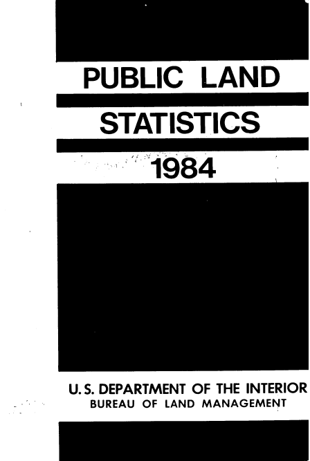 handle is hein.usfed/publstat1984 and id is 1 raw text is: 
PUBLIC LAND
STATISTICS


1984


U.S. DEPARTMENT OF THE INTERIOR
  BUREAU OF LAND MANAGEMENT


