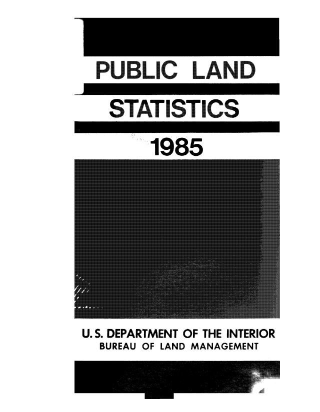 handle is hein.usfed/publstat1985 and id is 1 raw text is: 

PU BLICLAND


STATISTICS


1985


U. S. DEPARTMENT OF THE INTERIOR
  BUREAU OF LAND MANAGEMENT



