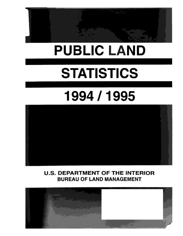 handle is hein.usfed/publstat1994 and id is 1 raw text is: 

PUBLIC LAND


STATISTICS


1994/1995


U.S. DEPARTMENT OF THE INTERIOR
  BUREAU OF LAND MANAGEMENT


