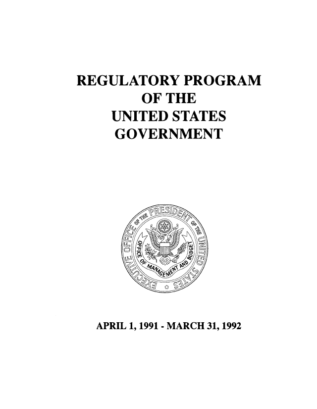 handle is hein.usfed/regpusgv0006 and id is 1 raw text is: 



REGULATORY PROGRAM
       OF THE
    UNITED STATES
    GOVERNMENT


APRIL 1, 1991 - MARCH 31, 1992


