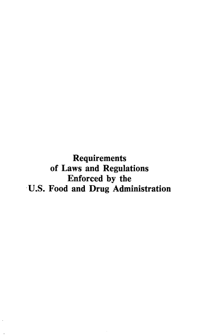 handle is hein.usfed/reqlws0001 and id is 1 raw text is: 














          Requirements
     of Laws and Regulations
         Enforced by the
U.S. Food and Drug Administration



