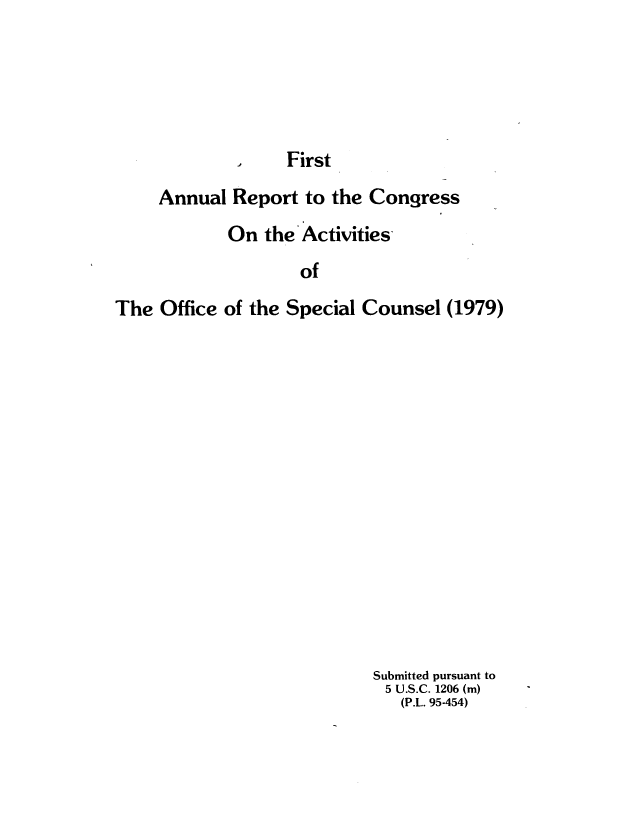 handle is hein.usfed/rptcngr1979 and id is 1 raw text is: 





                  First
     Annual Report  to the Congress
            On  the* Activities
                   of
The  Office of the Special Counsel (1979)


Submitted pursuant to
5 U.S.C. 1206 (m)
   (P.L. 95-454)


