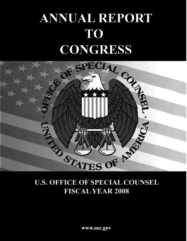 handle is hein.usfed/rptcngr2008 and id is 1 raw text is: ANNUAL REPORT
        TO
    CONGRESS








      ^ k ES
U.S. OFFICE OF SPECIAL COUNSEL
     FISCAL YEAR 2008


        WWW.OSC.gov


