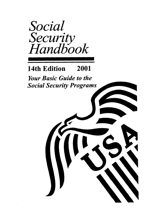 handle is hein.usfed/sosehdbk0015 and id is 1 raw text is: Social
Security
Handbook
14th Edition  2001
Your Basic Guide to the
Social Security Programs


