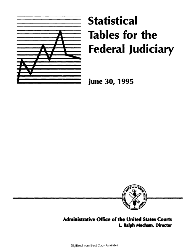 handle is hein.usfed/stabfdju1995 and id is 1 raw text is: 



Statistical


June  30, 1995


Administrative Office of the United States Courts
                   L. Ralph Mecham, Director


Digitized from Best Copy Available


Tables for the


Federal Judiciary


A
AM


A
M


M


