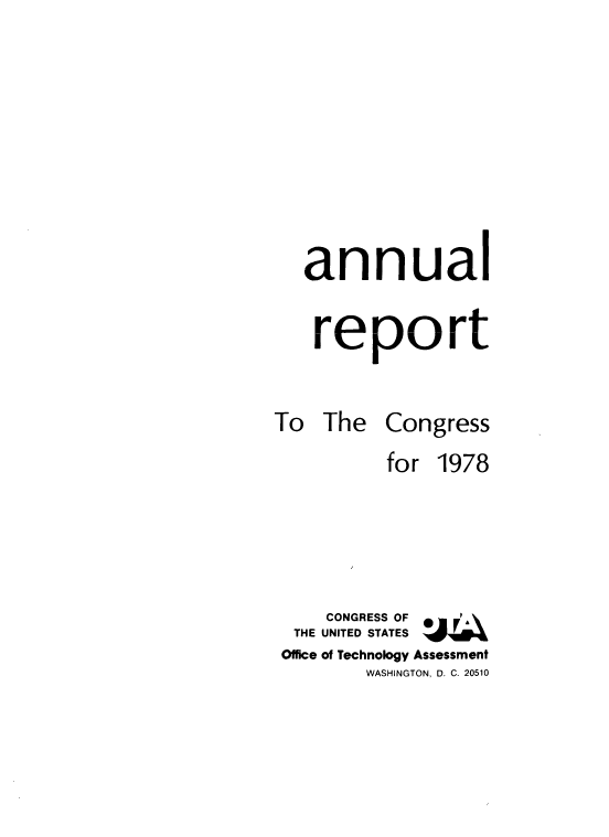 handle is hein.usfed/techascong1978 and id is 1 raw text is: 







annual

report


To The


Congress


         for 1978




    CONGRESS OF *
 THE UNITED STATES
Office of Technology Assessment
        WASHINGTON, D. C. 20510


