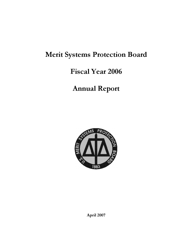 handle is hein.usfed/usmrtsy2006 and id is 1 raw text is: 





Merit Systems Protection Board

       Fiscal Year 2006

       Annual Report


April 2007


