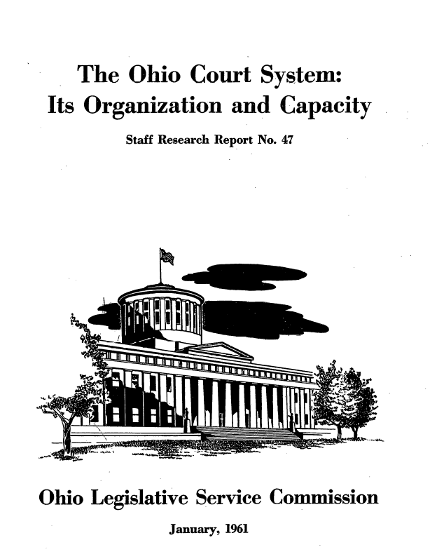 handle is hein.usohiooth/ohoctsm0001 and id is 1 raw text is: The Ohio Court

System:

Its Organization and Capacity
Staff Research Report No. 47

Ohio

Legislative

Service

Commission

January, 1961


