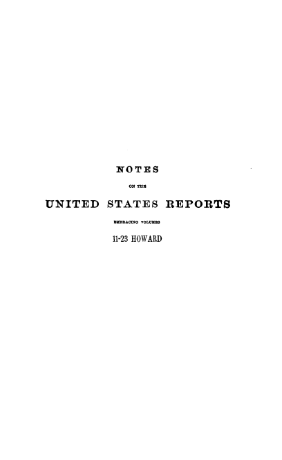 handle is hein.usreports/notusrpt0005 and id is 1 raw text is: NOTES
ON THE
UNITED STATES REPORTS
EMBRACING VOLUMES
11-23 HOWARD


