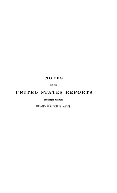 handle is hein.usreports/notusrpt0010 and id is 1 raw text is: NWOTE S
ON TH 1
UNITED STATES REPORTS.
ZXBRACWG VOLUMES
103-115 UNITED STATES


