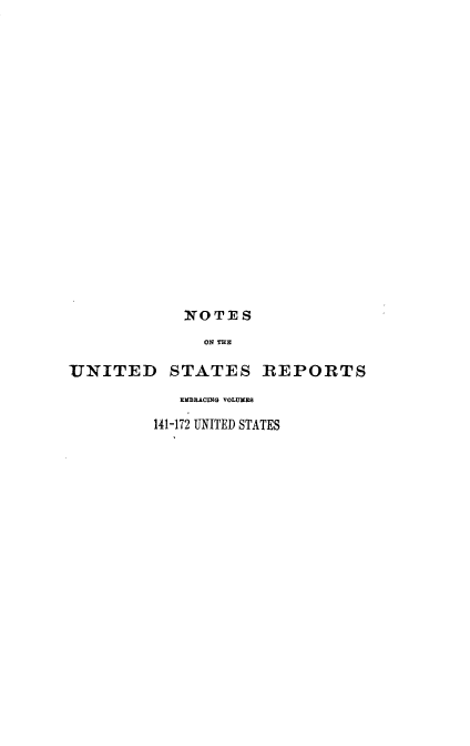 handle is hein.usreports/notusrpt0012 and id is 1 raw text is: NOTES
ON THE
UNITED STATES REPORTS
EMBRACGC VOLUMES
141-172 UNITED STATES


