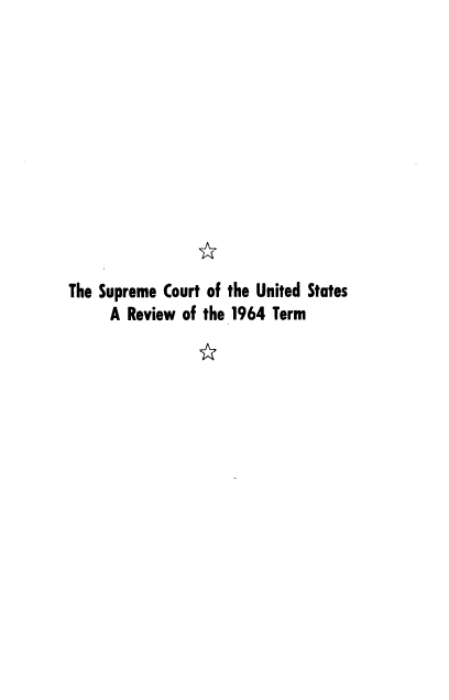 handle is hein.usreports/sprmctvw0001 and id is 1 raw text is: 











The Supreme Court of the United States
      A Review of the 1964 Term


