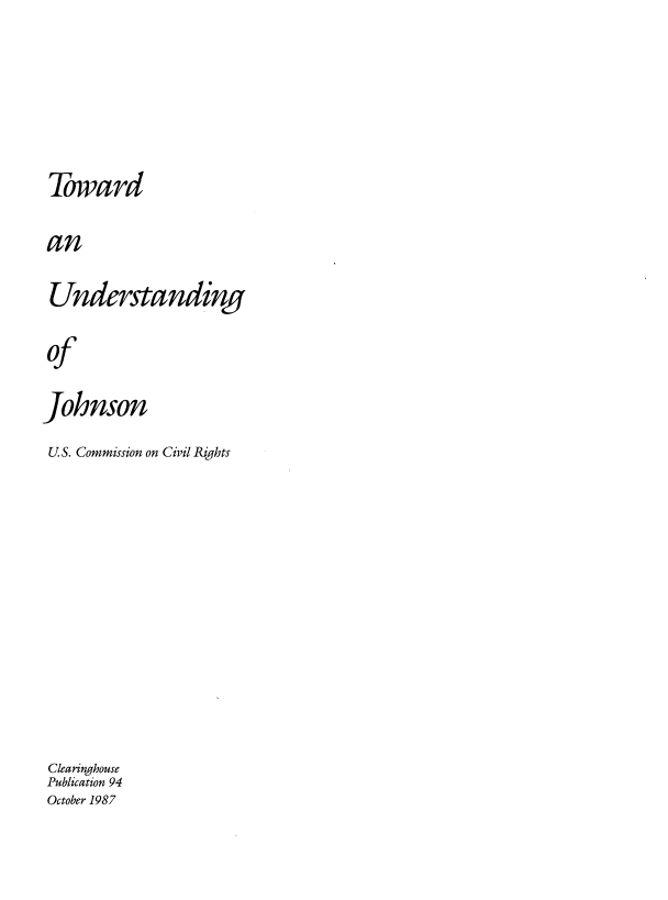 handle is hein.usreports/twdund0001 and id is 1 raw text is: 



Toward
an
Understanding

of
Johnson
US. Commission on Civil Rzghts








Clearinghouse
Publication 94
October 1987


