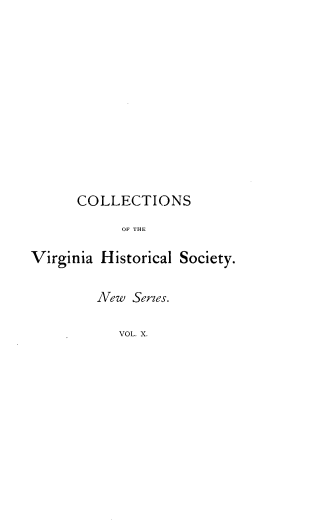 handle is hein.usvirginiaoth/csoteva0010 and id is 1 raw text is: COLLECTIONS
OF THE
Virginia Historical Society.

New Series.
VOL. X.



