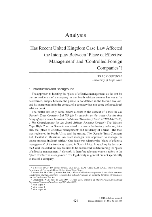 handle is hein.journals/safrmerlj24 and id is 440 raw text is: Analysis
Has Recent United Kingdom Case Law Affected
the Interplay Between 'Place of Effective
Management' and 'Controlled Foreign
Companies'?
TRACY GUTJZA*
University of Cape Town
1 Introduction and Background
The approach to locating the 'place of effective management' as the test for
the tax residency of a company in the South African context has yet to be
determined, simply because the phrase is not defined in the Income Tax Act'
and its interpretation in the context of a company has not come before a South
African court.
The matter has only come before a court in the context of a trust in The
Oceanic Trust Company Ltd NO [In its capacity as the trustee fbr the time
being of Specialised Insurance Solutions (Mauritius) Trust, MOBAA/OT/338]
v The Connissioner fbr the South African Revenue Service.' The Western
Cape High Court in Oceanic was asked to make a declaratory order on, inter
alia, the 'place of effective management' and residency of a trust.3 The trust
was registered in South Africa and the trustee, The Oceanic Trust Company
Ltd, located in Mauritius. An asset manager was appointed to manage the
assets invested in South Africa. One issue was whether the 'place of effective
management' of the trust was located in South Africa. In reaching its decision,
the Court indicated the key features to be considered in determining the 'place
of effective management'. Oceanic is therefore relevant where it refers to the
'place of effective management' of a legal entity in general but not specifically
to that of a company.
* B Soc Sci (UCT) BA (Hons) (Unisa) LLB (UCT) LLM (Unisa) LLM (UCL). Senior Lecturer,
Department of Commercial Law, University of Cape Town.
' Income Tax 58 of 1962 ('Income Tax Act'). 'Place of effective management' is one of the tests used
to determine whether a company is tax resident in South Africa as set out in the definition of 'residence'
in s 1 of the Income Tax Act.
2 Unreported, WCC case no 22556/09, 13 June 2011, available at http://vtwt-t.sars.goi.za/Tools/
Docurn ents/Do(urn entDowtinload asp FileID=69556.
Idem in par 7.
Idern in par 4.
Idern in par 54.

424

( 2012. All rights reserved.
Cite as: (2012) 24 SA Mer, LJ424-437.



