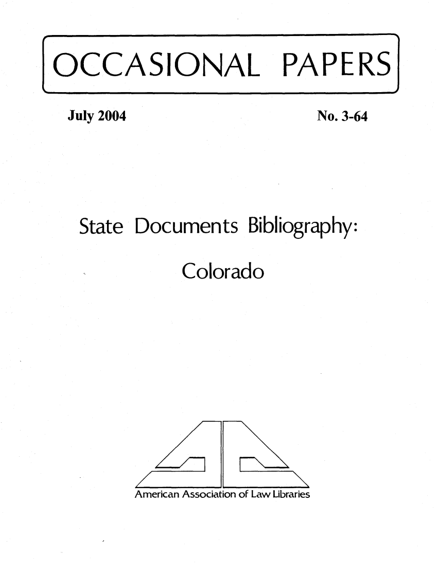 handle is hein.aallsis/aallco0001 and id is 1 raw text is: OCCASIONAL

July 2004

PAPERS

No. 3-64

State Documents Bibliography:
Colorado

American Association of Law Libraries

//z

\


