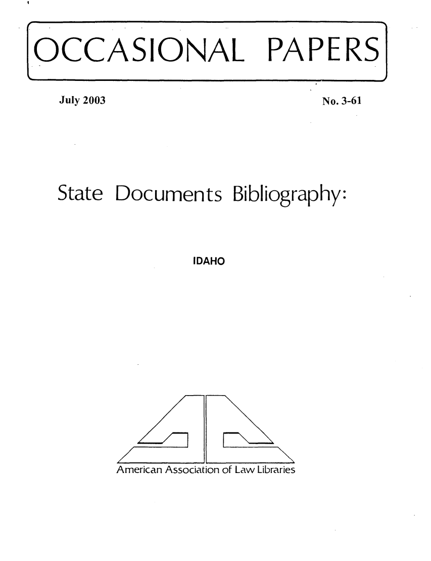 handle is hein.aallsis/aallid0001 and id is 1 raw text is: OCCASIONAL

PAPERS

July 2003

No. 3-61

State Documents Bibliography:
IDAHO

American Association of Law Libraries

I

I

Y
/

\


