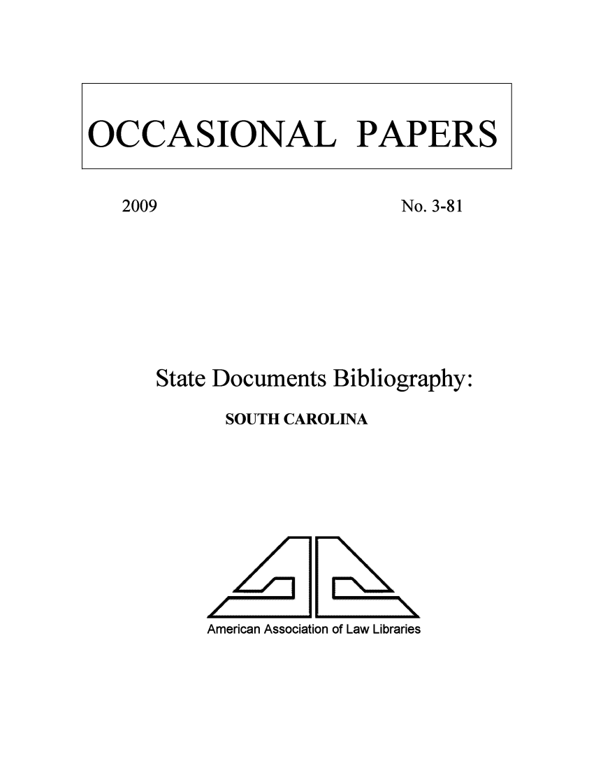 handle is hein.aallsis/aallsc0001 and id is 1 raw text is: No. 3-81

State Documents Bibliography:
SOUTH CAROLINA
American Association of Law Libraries

OCCASIONAL PAPERS

2009


