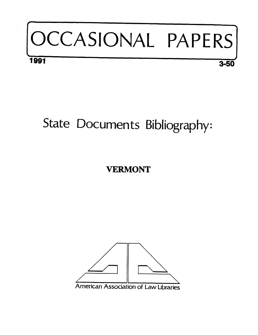 handle is hein.aallsis/aallvr0001 and id is 1 raw text is: OCCASIONAL PAPERS
1991                3-50

State Documents Bibliography:
VERMONT

American Association of Law Libraries

/

\



