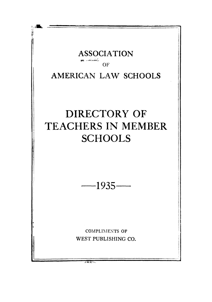 handle is hein.aals/aalsdlt1935 and id is 1 raw text is: AL

DIRECTORY OF
TEACHERS IN MEMBER
SCHOOLS
-1935
COMPLIMENTS OF

r PUBLISHING CO.

/.I   IT                                 T       I

WES

ASSOCIATION
OF
AMERICAN LAW SCHOOLS


