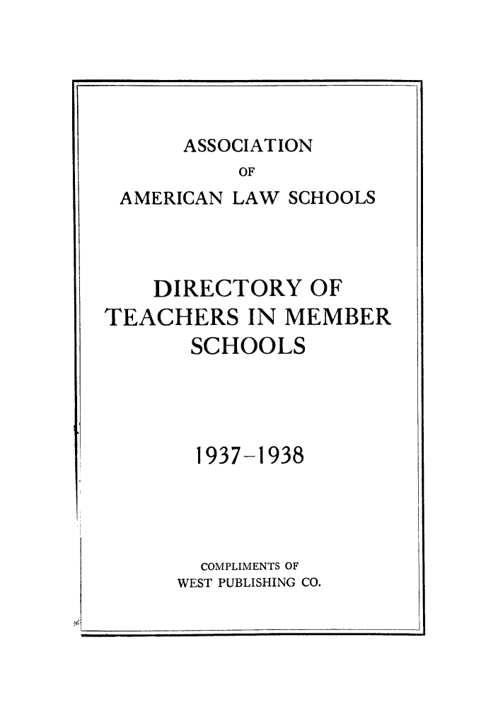 handle is hein.aals/aalsdlt1937 and id is 1 raw text is: ASSOCIATION

OF
AMERICAN LAW SCHOOLS
DIRECTORY OF
TEACHERS IN MEMBER
SCHOOLS
1937-1938
COMPLIMENTS OF
WEST PUBLISHING CO.

I


