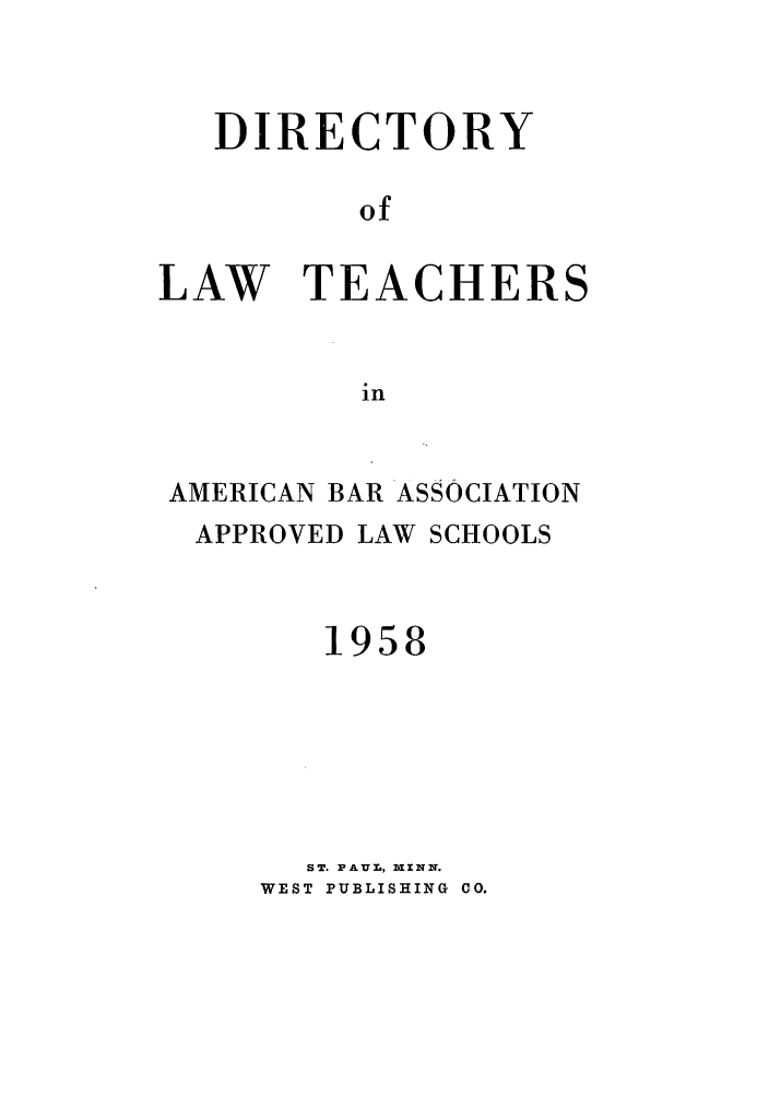 handle is hein.aals/aalsdlt1958 and id is 1 raw text is: DIRECTORY
of
LAW TEACHERS
in

AMERICAN BAR ASSOCIATION
APPROVED LAW SCHOOLS
1958
ST. PAUL, XXN'.
WEST PUBLISHING CO.


