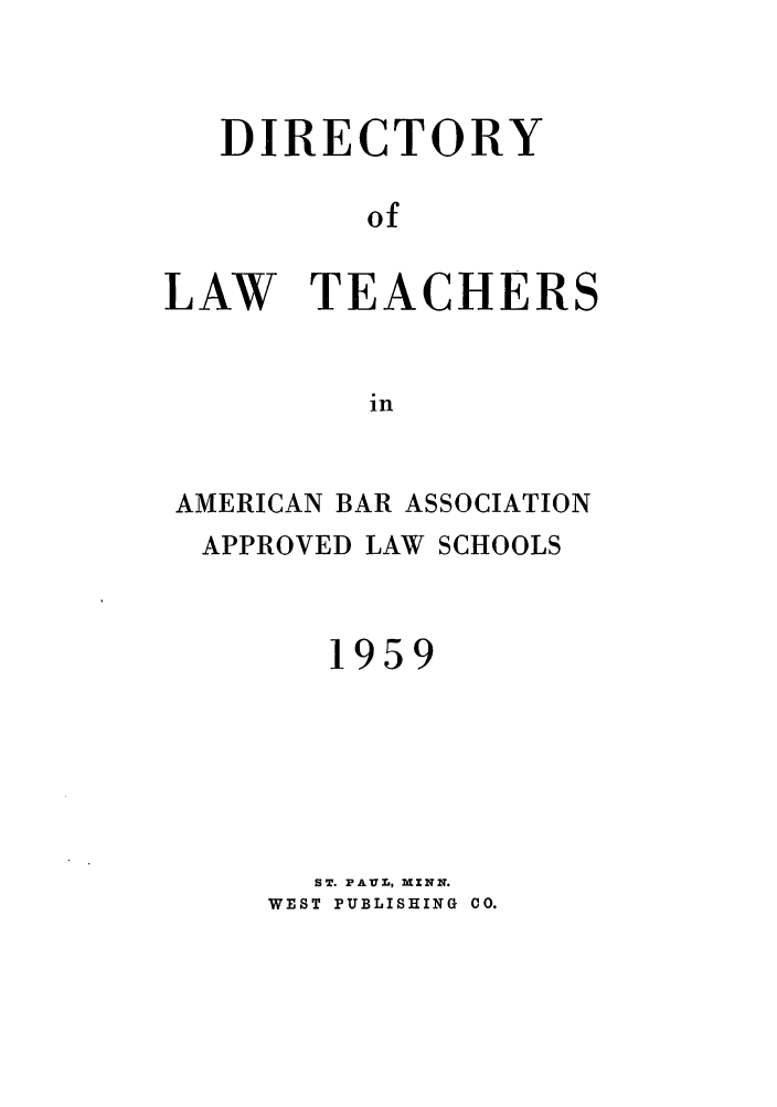 handle is hein.aals/aalsdlt1959 and id is 1 raw text is: DIRECTORY
of
LAW TEACHERS
in

AMERICAN BAR ASSOCIATION
APPROVED LAW SCHOOLS
1959
ST. PAUL, X zNN.
WEST PUBLISHING CO.


