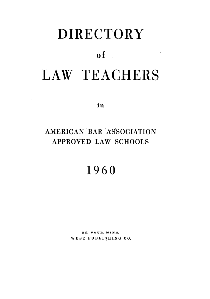 handle is hein.aals/aalsdlt1960 and id is 1 raw text is: DIRECTORY
of
LAW TEACHERS
in

AMERICAN BAR ASSOCIATION
APPROVED LAW SCHOOLS
1960
SZ. PAUL, M NZT.
WEST PUBLISHING CO.



