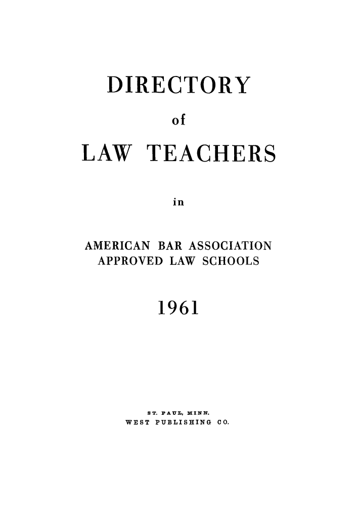 handle is hein.aals/aalsdlt1961 and id is 1 raw text is: DIRECTORY
of
LAW TEACHERS
in

AMERICAN BAR ASSOCIATION
APPROVED LAW SCHOOLS
1961
ST. PAUZ, MINN.
WEST PUBLISHING CO.


