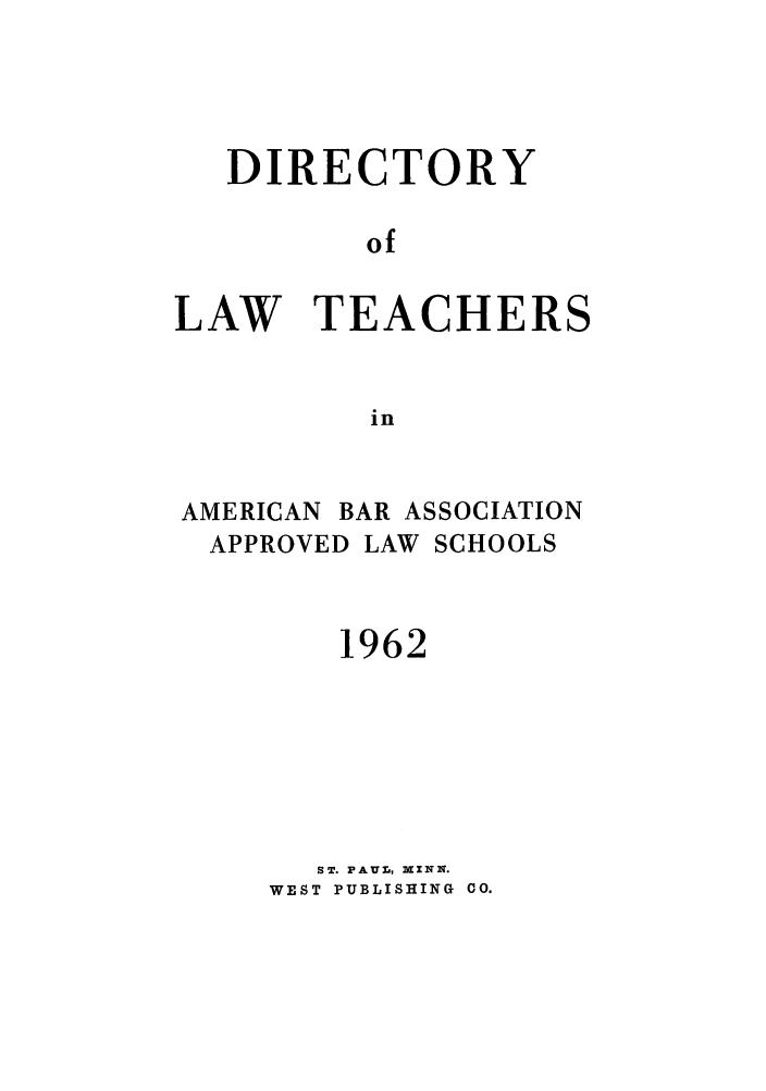 handle is hein.aals/aalsdlt1962 and id is 1 raw text is: DIRECTORY
of
LAW TEACHERS
in

AMERICAN BAR ASSOCIATION
APPROVED LAW SCHOOLS
1962
ST. PAUL, XXZN1N.
WEST PUBLISHING CO.


