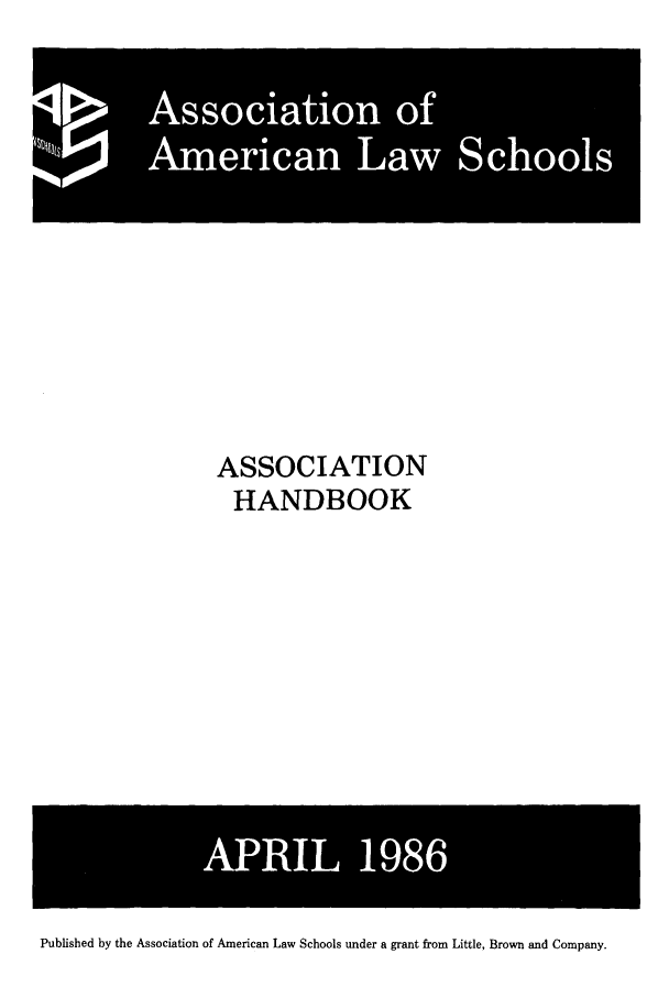 handle is hein.aals/aalshb0003 and id is 1 raw text is: ASSOCIATION
HANDBOOK

Published by the Association of American Law Schools under a grant from Little, Brown and Company.


