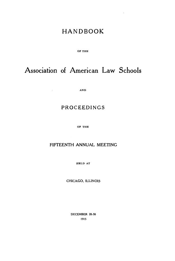 handle is hein.aals/aalspro0016 and id is 1 raw text is: HANDBOOK
OF THE

Association of

American Law Schools

AND
PROCEEDINGS
OF THE

FIFTEENTH ANNUAL MEETING
HELD AT
CHICAGO, ILLINOIS

DECEMBER 28-30


