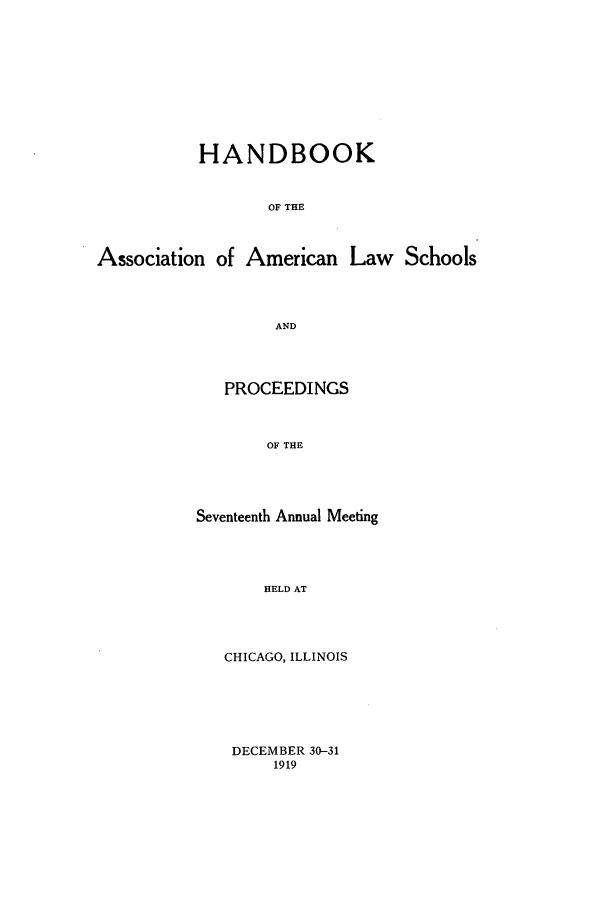 handle is hein.aals/aalspro0020 and id is 1 raw text is: HANDBOOK
OF THE
Association of American Law Schools
AND

PROCEEDINGS
OF THE
Seventeenth Annual Meeting
HELD AT

CHICAGO, ILLINOIS

DECEMBER 30-31
1919


