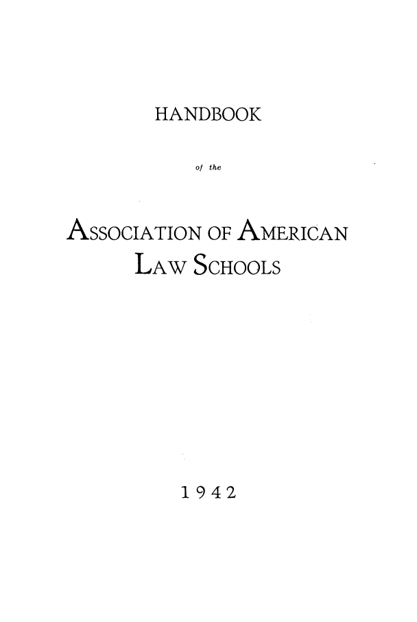 handle is hein.aals/aalspro0043 and id is 1 raw text is: HANDBOOK

of the
ASSOCIATION OF AMERICAN
LAW SCHOOLS

1942


