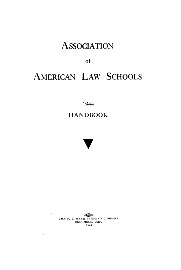 handle is hein.aals/aalspro0045 and id is 1 raw text is: ASSOCIATION
of

AMERICAN

1944
HANDBOOK
v

THE F. J. HEER PRINTING COMPANY
COLUMBUS, OHIO
1945

LAW SCHOOLS


