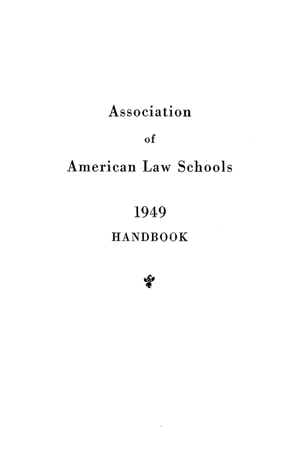handle is hein.aals/aalspro0050 and id is 1 raw text is: Association
of
American Law Schools

1949
HANDBOOK


