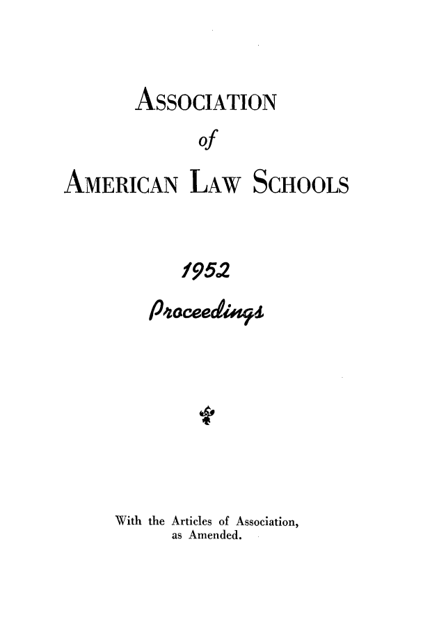 handle is hein.aals/aalspro0053 and id is 1 raw text is: ASSOCIATION
of

AMERICAN LAW

1952
Poceedof

With the Articles of Association,
as Amended.

SCHOOLS


