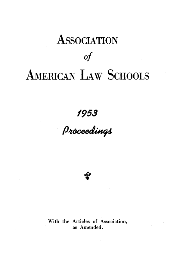handle is hein.aals/aalspro0054 and id is 1 raw text is: ASSOCIATION
of
AMERICAN LAW SCHOOLS
1953

With the Articles of Association,
as Amended.


