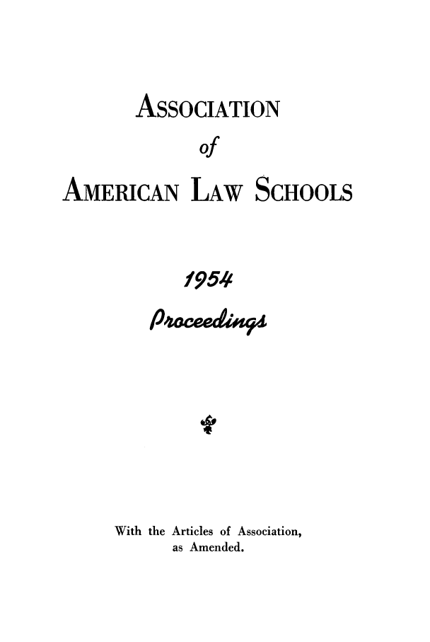 handle is hein.aals/aalspro0055 and id is 1 raw text is: ASSOCIATION
of
AMERICAN LAW SCHOOLS
f954

With the Articles of Association,
as Amended.


