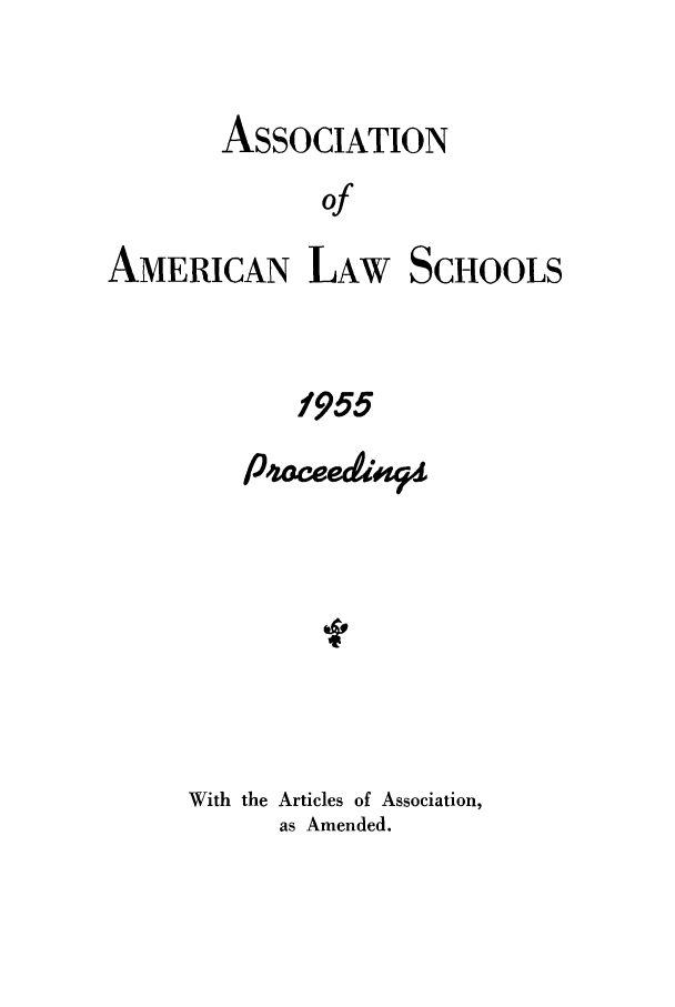 handle is hein.aals/aalspro0056 and id is 1 raw text is: ASSOCIATION
of
AMERICAN LAW SCHOOLS
1955

With the Articles of Association,
as Amended.


