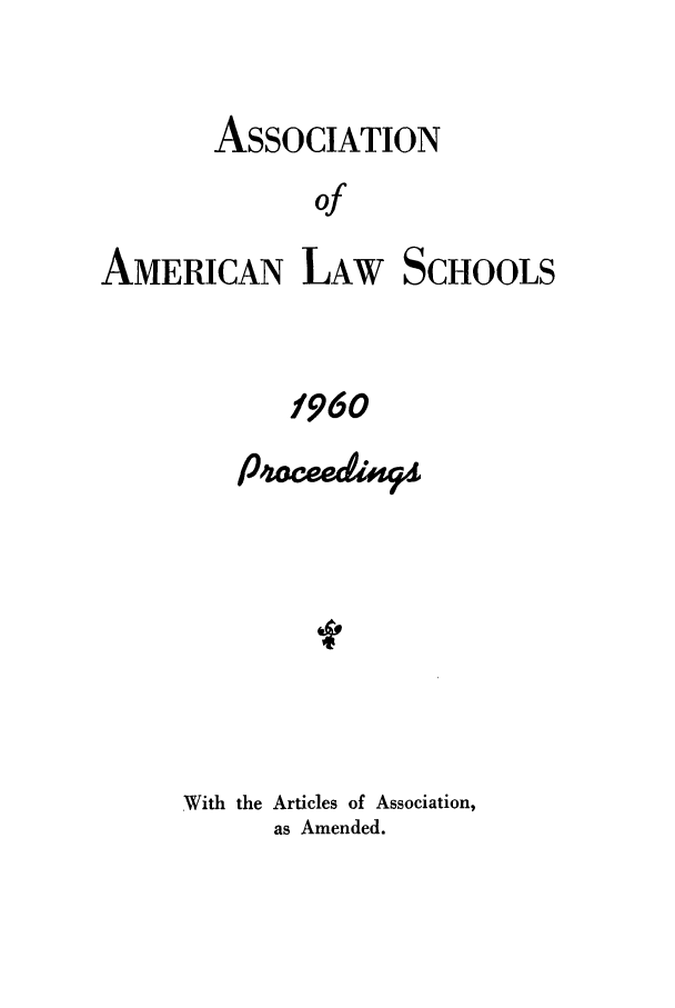 handle is hein.aals/aalspro0061 and id is 1 raw text is: ASSOCIATION
of

AMERICAN LAW

SCHOOLS

1960
With the Articles of Association,
as Amended.


