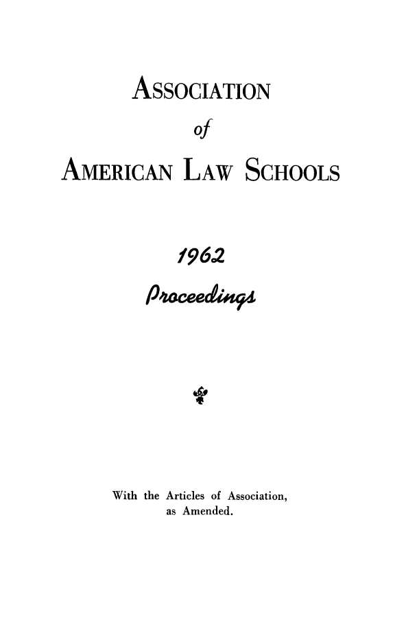 handle is hein.aals/aalspro0063 and id is 1 raw text is: ASSOCIATION
of
AMERICAN LAW SCHOOLS
f962

With the Articles of Association,
as Amended.


